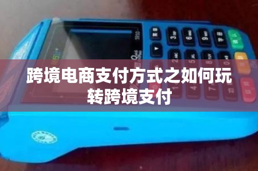 跨境电商支付方式之如何玩转跨境支付
