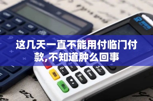 这几天一直不能用付临门付款,不知道肿么回事