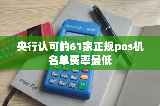 央行认可的61家正规pos机名单费率最低
