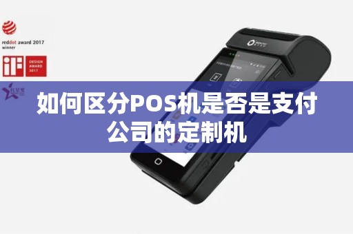 如何区分POS机是否是支付公司的定制机