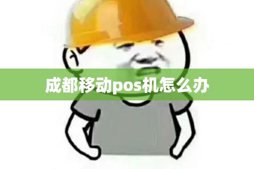 成都移动pos机怎么办