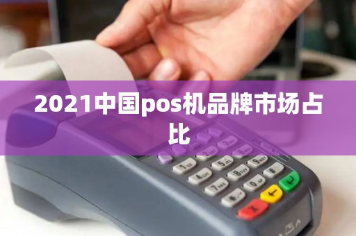 2021中国pos机品牌市场占比