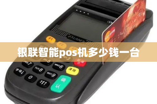 银联智能pos机多少钱一台
