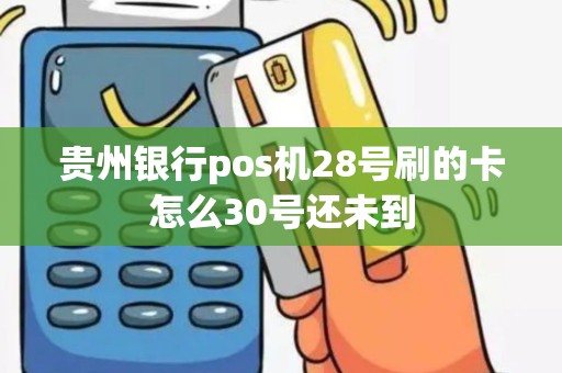 贵州银行pos机28号刷的卡怎么30号还未到
