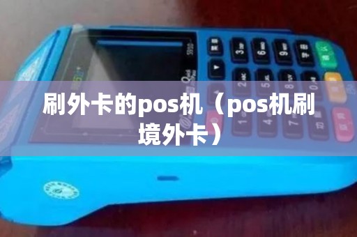 刷外卡的pos机（pos机刷境外卡）