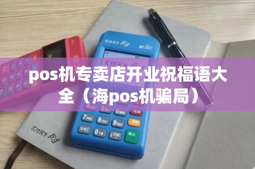 pos机专卖店开业祝福语大全（海pos机骗局）
