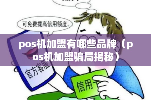 pos机加盟有哪些品牌（pos机加盟骗局揭秘）