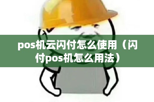 pos机云闪付怎么使用（闪付pos机怎么用法）