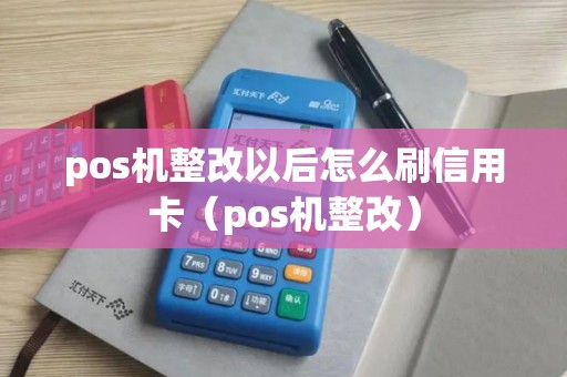 pos机整改以后怎么刷信用卡（pos机整改）