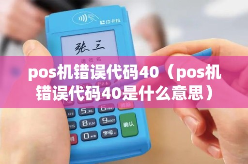 pos机错误代码40（pos机错误代码40是什么意思）