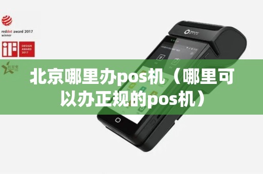 北京哪里办pos机（哪里可以办正规的pos机）