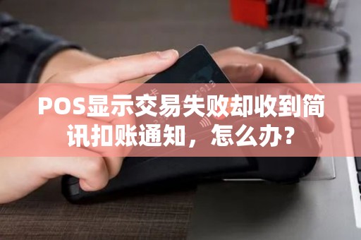 POS显示交易失败却收到简讯扣账通知，怎么办？