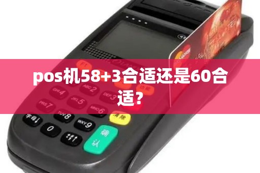 pos机58+3合适还是60合适？
