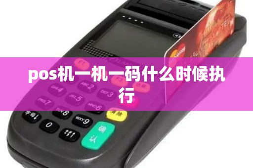 pos机一机一码什么时候执行