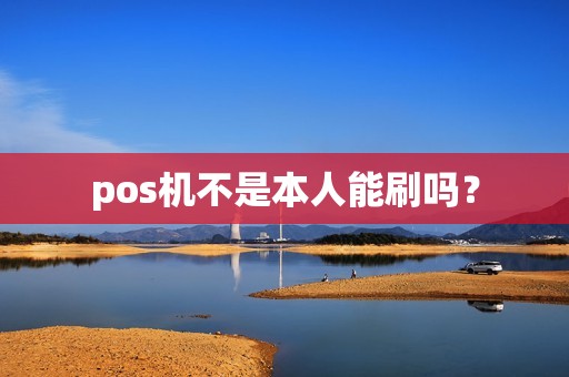 pos机不是本人能刷吗？