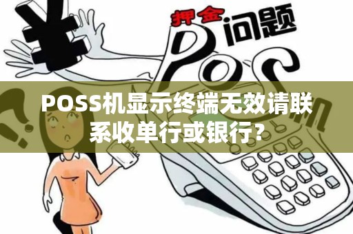 POSS机显示终端无效请联系收单行或银行？
