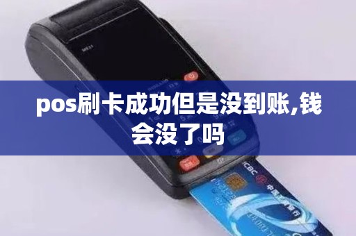 pos刷卡成功但是没到账,钱会没了吗