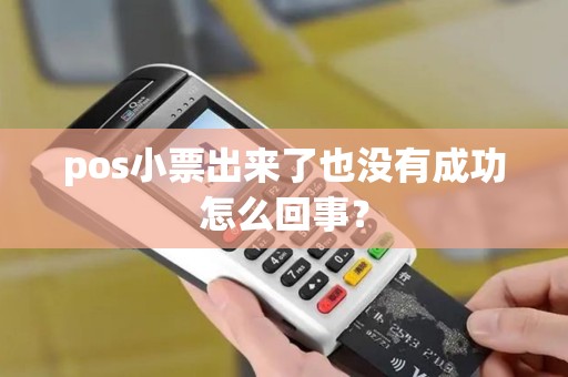 pos小票出来了也没有成功怎么回事？