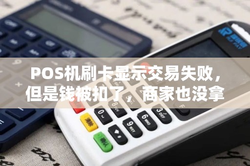 POS机刷卡显示交易失败，但是钱被扣了，商家也没拿到钱