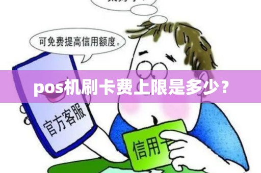 pos机刷卡费上限是多少？