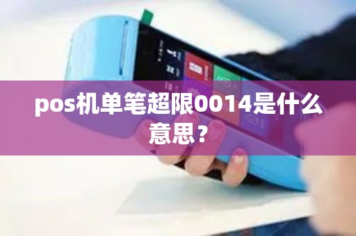 pos机单笔超限0014是什么意思？