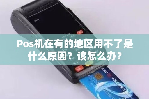 Pos机在有的地区用不了是什么原因？该怎么办？