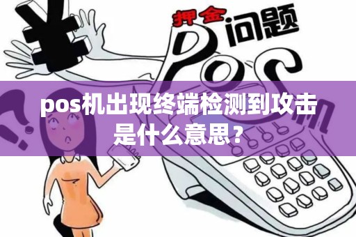 pos机出现终端检测到攻击是什么意思？