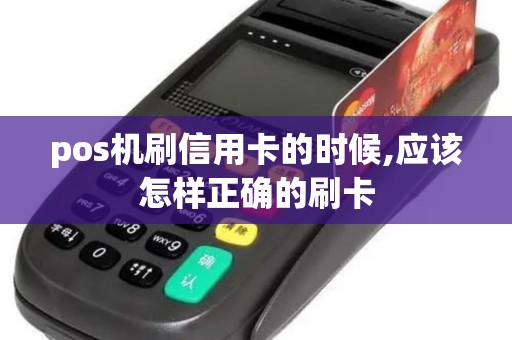 pos机刷信用卡的时候,应该怎样正确的刷卡