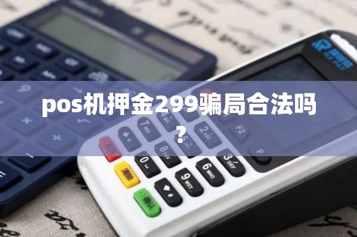 pos机押金299骗局合法吗？