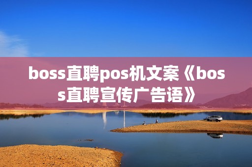 boss直聘pos机文案《boss直聘宣传广告语》