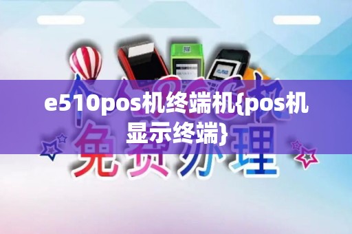 e510pos机终端机{pos机显示终端}