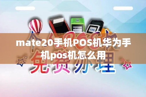 mate20手机POS机华为手机pos机怎么用