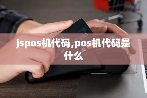 jspos机代码,pos机代码是什么