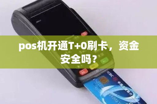 pos机开通T+0刷卡，资金安全吗？