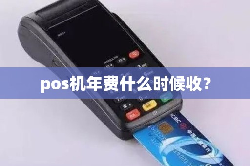 pos机年费什么时候收？