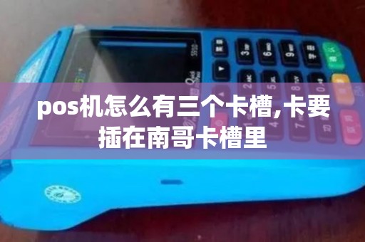 pos机怎么有三个卡槽,卡要插在南哥卡槽里