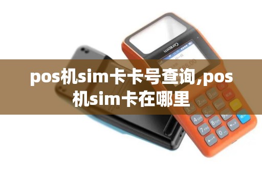 pos机sim卡卡号查询,pos机sim卡在哪里