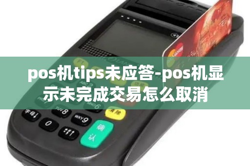 pos机tips未应答-pos机显示未完成交易怎么取消