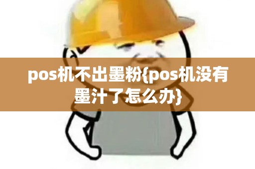pos机不出墨粉{pos机没有墨汁了怎么办}
