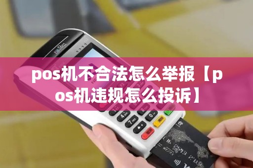 pos机不合法怎么举报【pos机违规怎么投诉】