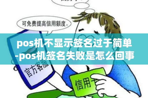pos机不显示签名过于简单-pos机签名失败是怎么回事