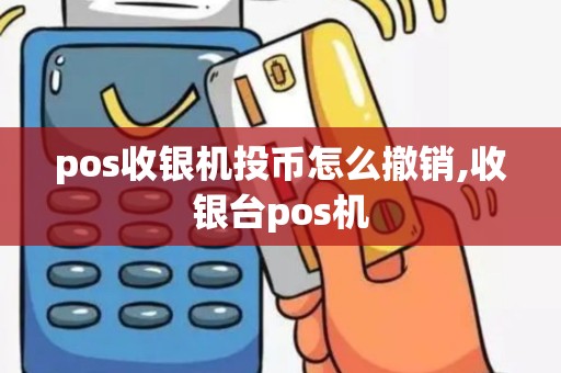 pos收银机投币怎么撤销,收银台pos机