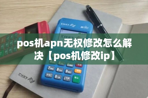 pos机apn无权修改怎么解决【pos机修改ip】