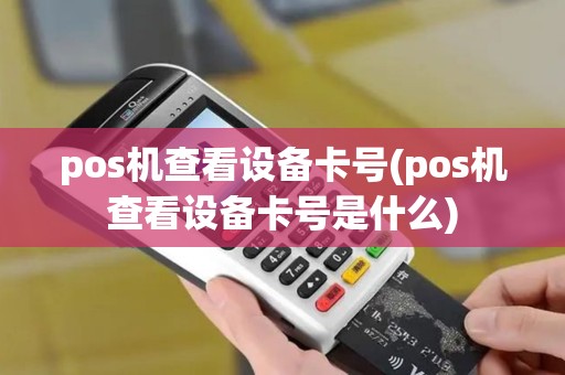 pos机查看设备卡号(pos机查看设备卡号是什么)