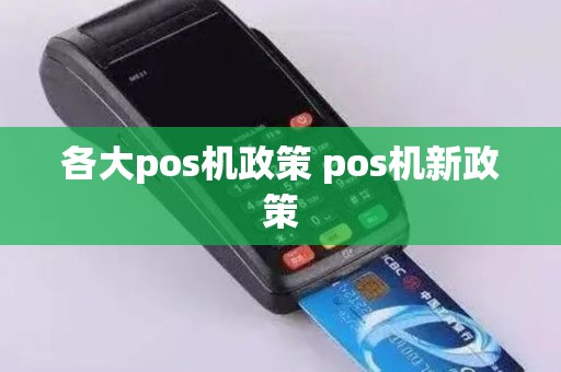 各大pos机政策 pos机新政策