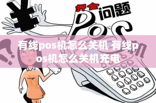 有线pos机怎么关机 有线pos机怎么关机充电