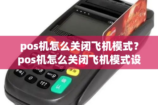 pos机怎么关闭飞机模式？pos机怎么关闭飞机模式设置