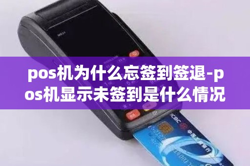 pos机为什么忘签到签退-pos机显示未签到是什么情况
