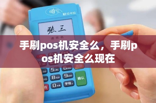 手刷pos机安全么，手刷pos机安全么现在