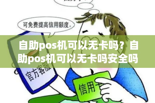 自助pos机可以无卡吗？自助pos机可以无卡吗安全吗